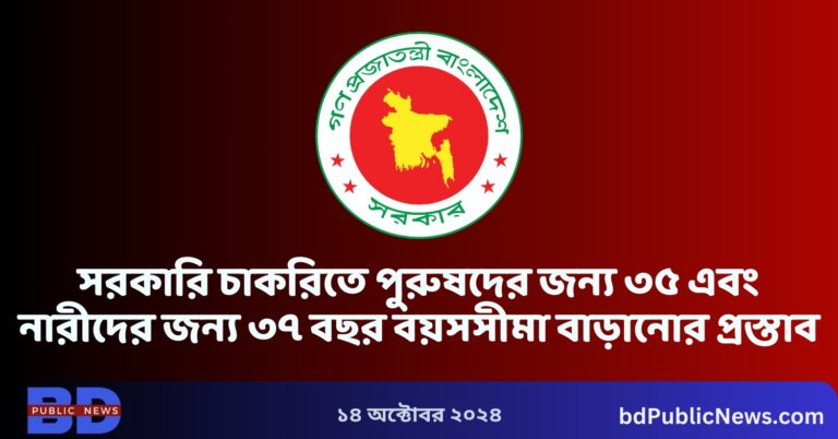 সরকারি চাকরিতে পুরুষদের জন্য ৩৫ এবং নারীদের জন্য ৩৭ বছর বয়সসীমা বাড়ানোর প্রস্তাব