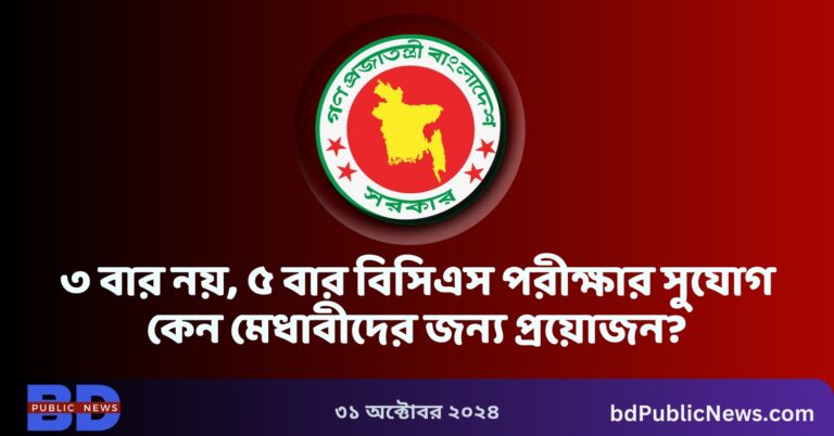 ৩ বার নয়, ৫ বার বিসিএস পরীক্ষার সুযোগ কেন মেধাবীদের জন্য প্রয়োজন?